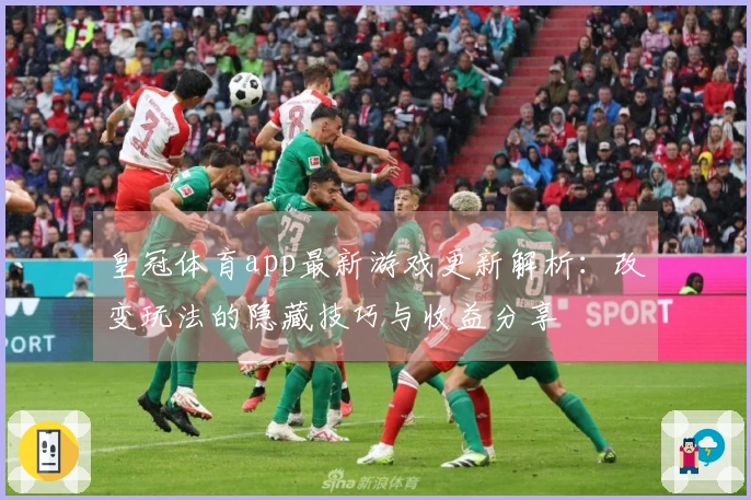 皇冠体育app最新游戏更新解析：改变玩法的隐藏技巧与收益分享
