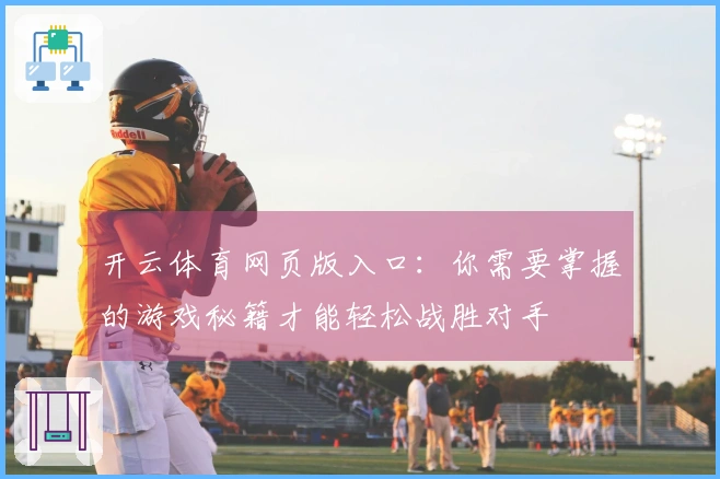 开云体育网页版入口：你需要掌握的游戏秘籍才能轻松战胜对手