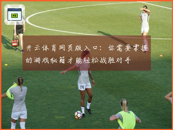 开云体育网页版入口：你需要掌握的游戏秘籍才能轻松战胜对手